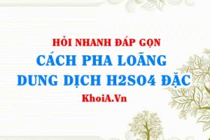 Cách pha loãng dung dịch H2SO4 đặc, giải thích? Hỏi đáp môn Hóa